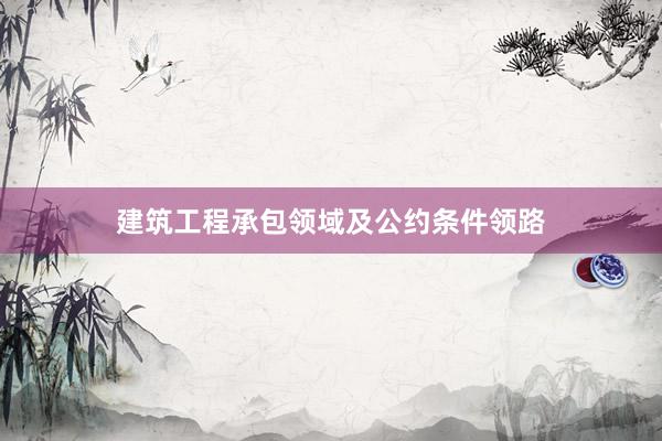 建筑工程承包领域及公约条件领路